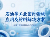 ?高溫工程塑膠導(dǎo)向環(huán)產(chǎn)品案例 ? 石油等工業(yè)密封領(lǐng)域應(yīng)用及材料解決方案！?